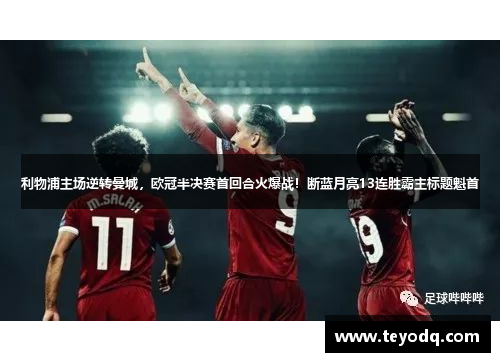 利物浦主场逆转曼城，欧冠半决赛首回合火爆战！断蓝月亮13连胜霸主标题魁首